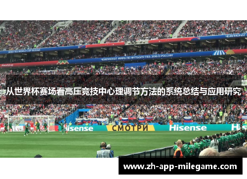 从世界杯赛场看高压竞技中心理调节方法的系统总结与应用研究 从世界杯赛场看高压竞技中心理调节方法的系统总结与应用研究