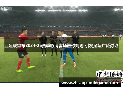 亚足联宣布2024-25赛季取消客场进球规则 引发足坛广泛讨论 亚足联宣布2024-25赛季取消客场进球规则 引发足坛广泛讨论
