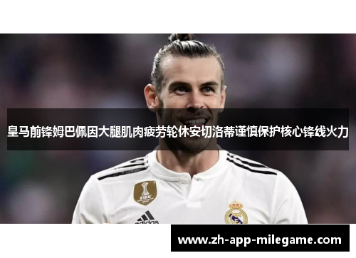 皇马前锋姆巴佩因大腿肌肉疲劳轮休安切洛蒂谨慎保护核心锋线火力 皇马前锋姆巴佩因大腿肌肉疲劳轮休安切洛蒂谨慎保护核心锋线火力