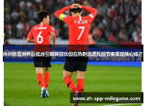 孙兴慜亚洲杯后低迷引韩媒担忧但在热刺迅速找回节奏重现核心锋芒