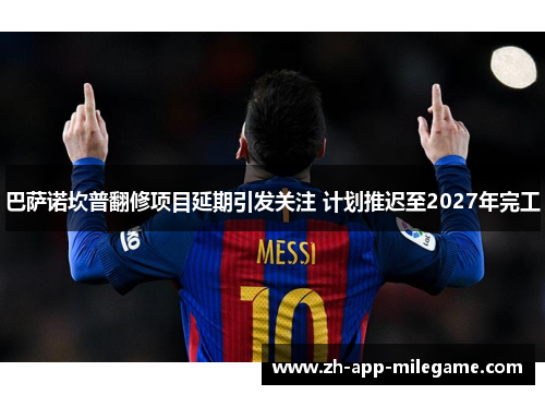 巴萨诺坎普翻修项目延期引发关注 计划推迟至2027年完工