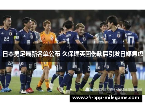 日本男足最新名单公布 久保建英因伤缺席引发日媒焦虑