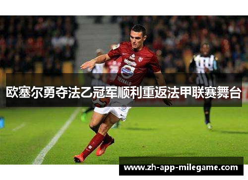 欧塞尔勇夺法乙冠军顺利重返法甲联赛舞台
