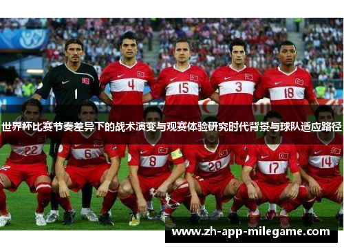世界杯比赛节奏差异下的战术演变与观赛体验研究时代背景与球队适应路径