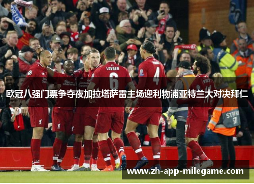 欧冠八强门票争夺夜加拉塔萨雷主场迎利物浦亚特兰大对决拜仁 欧冠八强门票争夺夜加拉塔萨雷主场迎利物浦亚特兰大对决拜仁