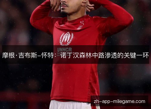 摩根·吉布斯-怀特：诺丁汉森林中路渗透的关键一环
